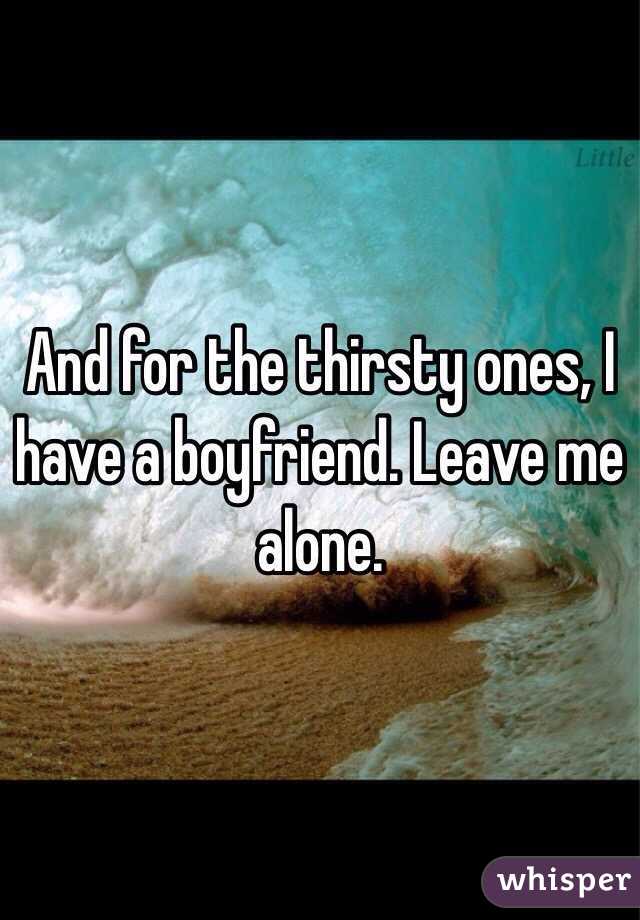 And for the thirsty ones, I have a boyfriend. Leave me alone. 