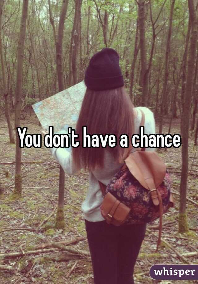 You don't have a chance 