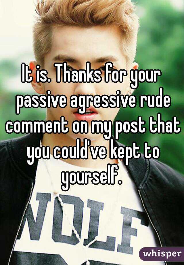 It is. Thanks for your passive agressive rude comment on my post that you could've kept to yourself. 
