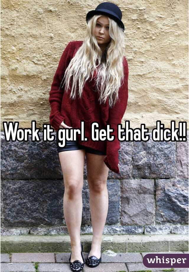 Work it gurl. Get that dick!!