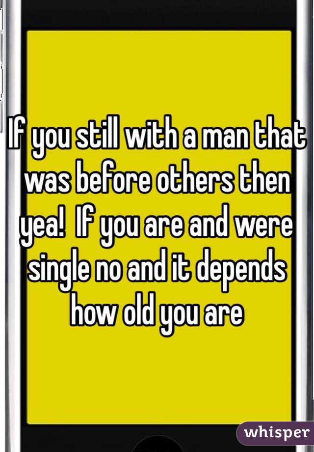 If you still with a man that was before others then yea!  If you are and were single no and it depends how old you are