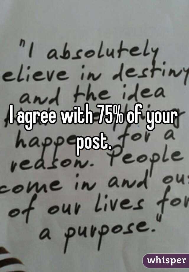 I agree with 75% of your post. 