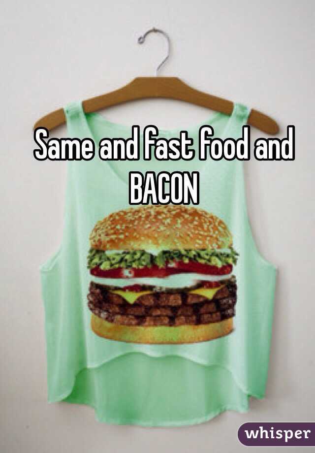 Same and fast food and BACON