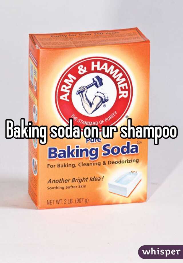 Baking soda on ur shampoo 