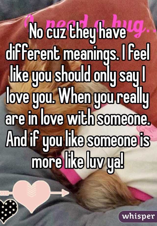 No cuz they have different meanings. I feel like you should only say I love you. When you really are in love with someone. And if you like someone is more like luv ya! 