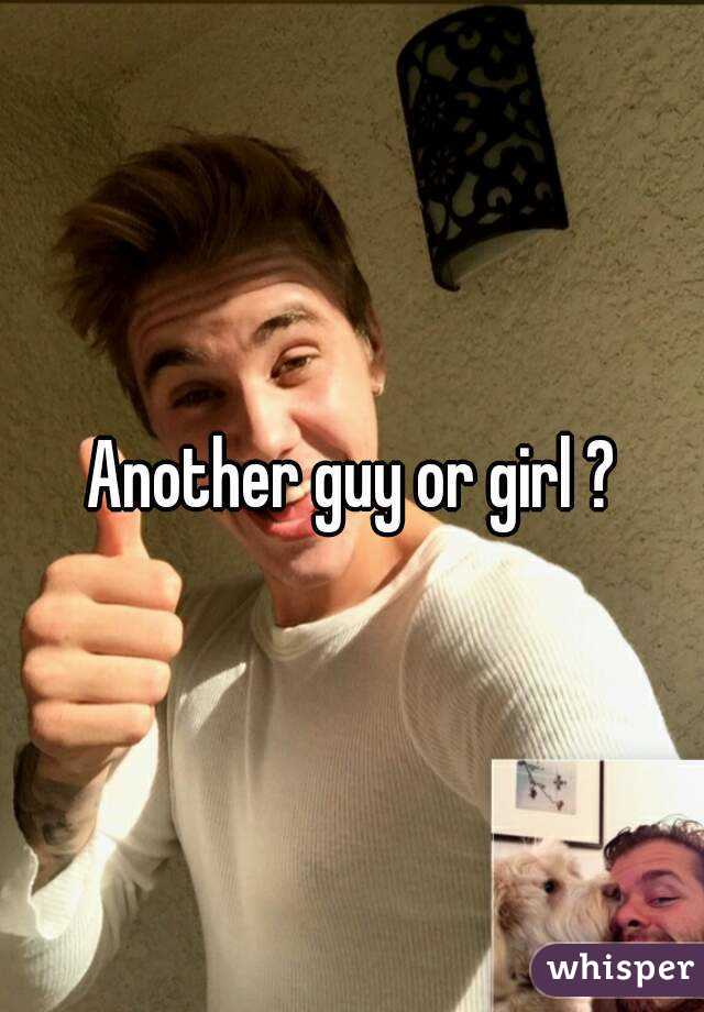 Another guy or girl ?