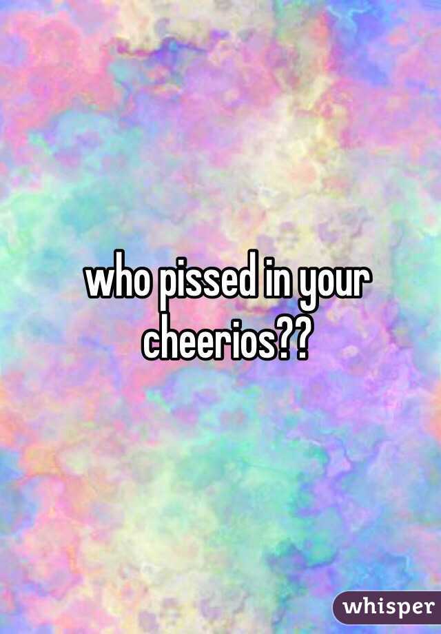 who pissed in your cheerios??