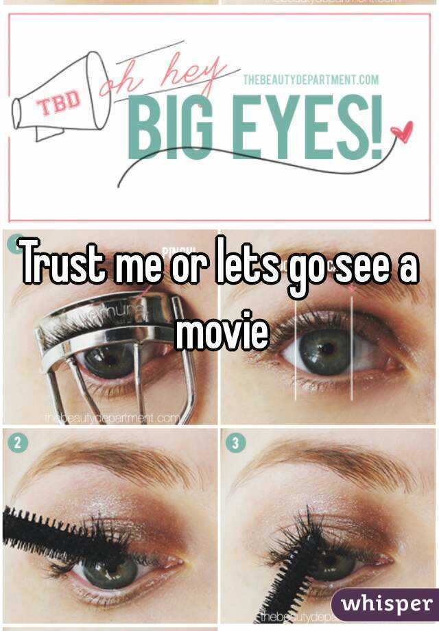 Trust me or lets go see a movie