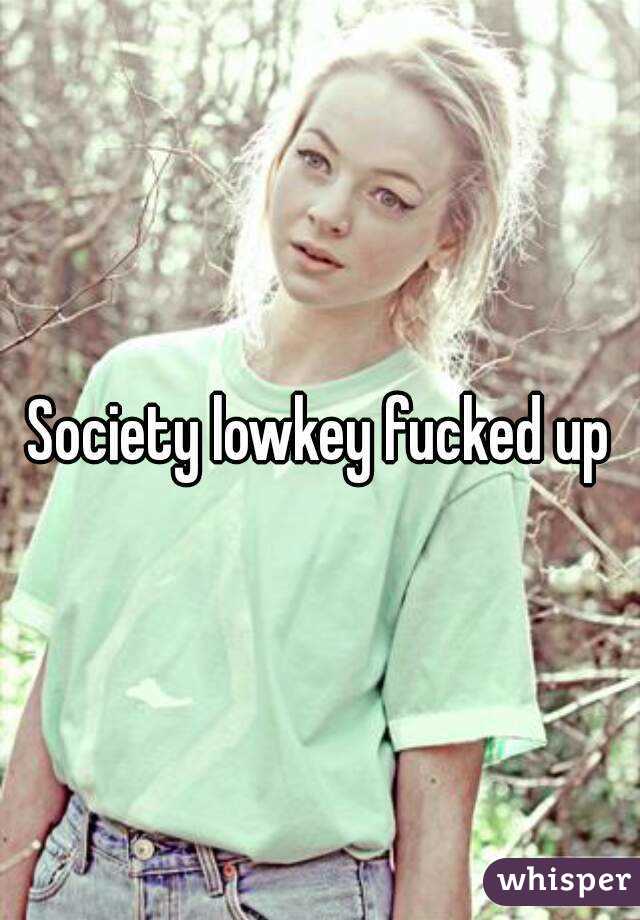 Society lowkey fucked up
