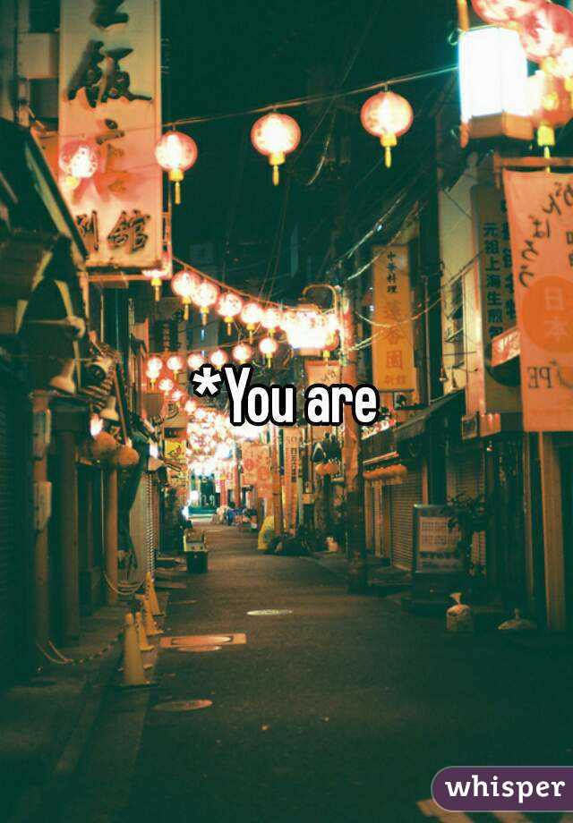 *You are