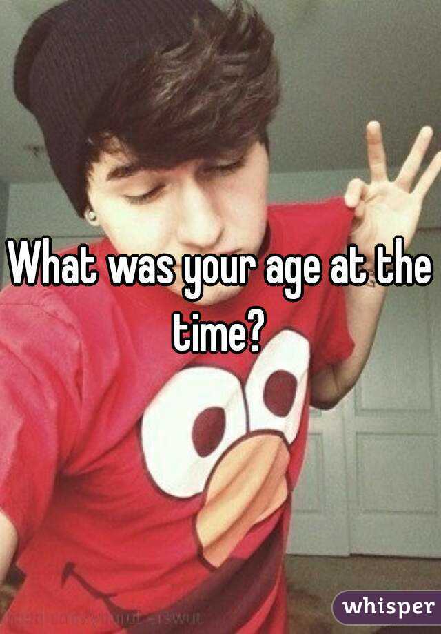 What was your age at the time? 
