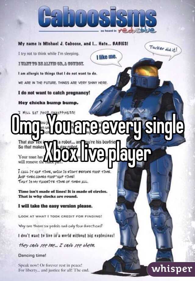 Omg. You are every single Xbox live player 