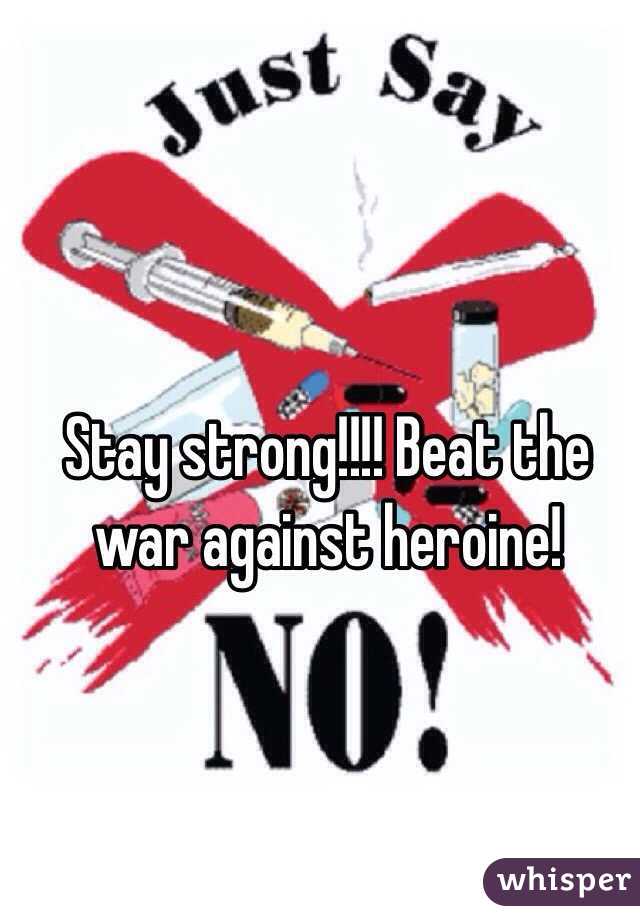 Stay strong!!!! Beat the war against heroine! 
