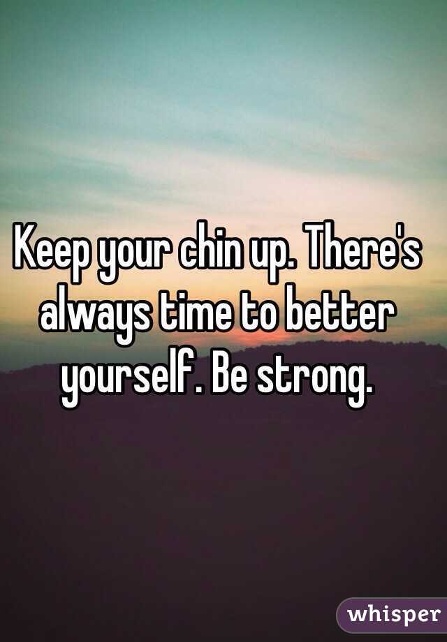 Keep your chin up. There's always time to better yourself. Be strong. 