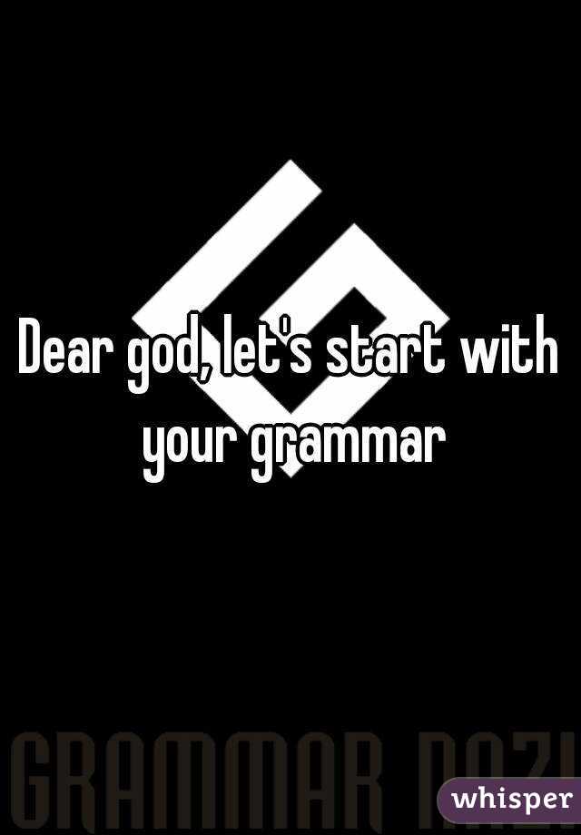 Dear god, let's start with your grammar
