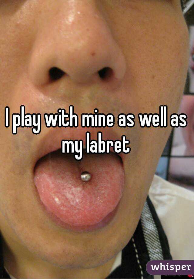 I play with mine as well as my labret 