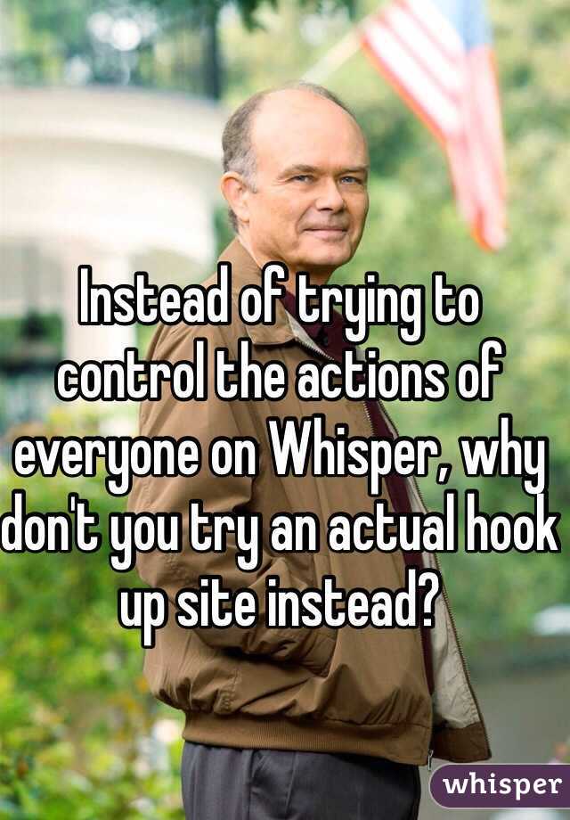 Instead of trying to control the actions of everyone on Whisper, why don't you try an actual hook up site instead?