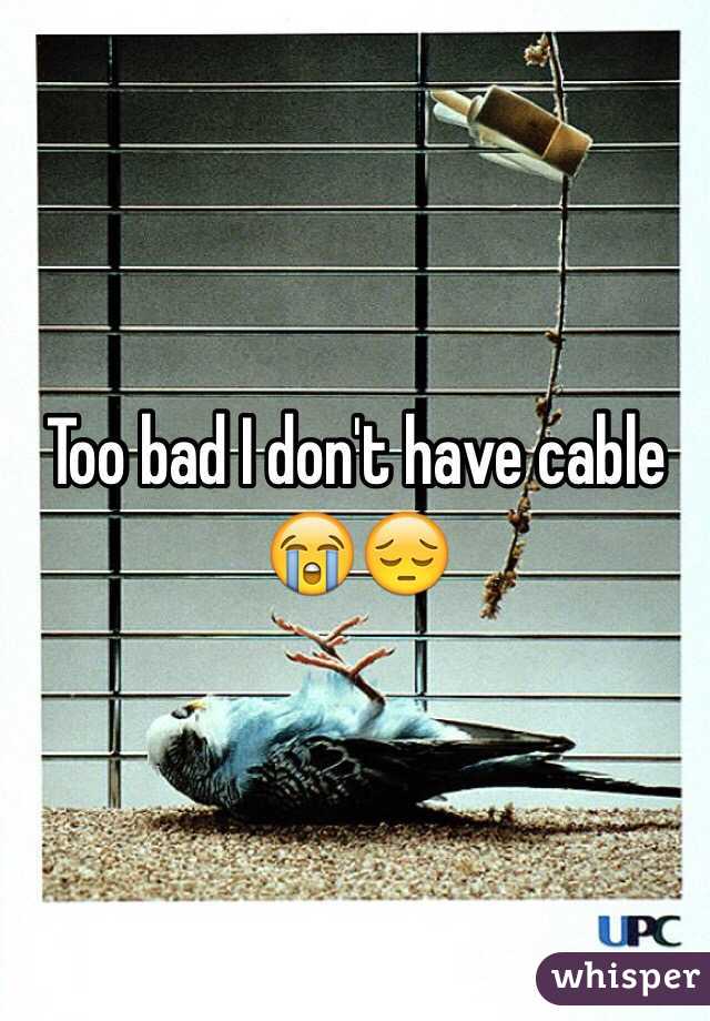 Too bad I don't have cable 😭😔