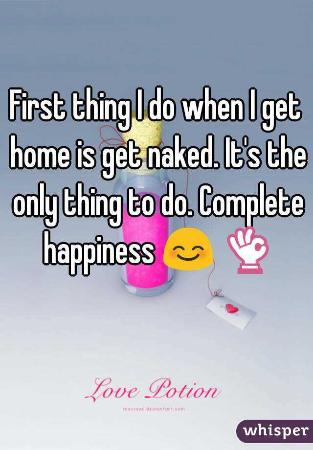 First thing I do when I get home is get naked. It's the only thing to do. Complete happiness 😊 👌