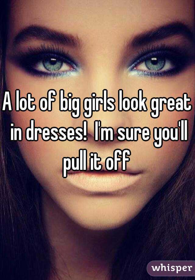 A lot of big girls look great in dresses!  I'm sure you'll pull it off 