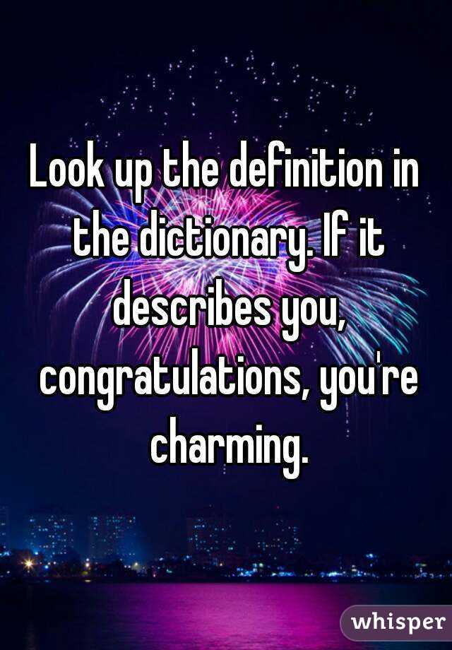 Look up the definition in the dictionary. If it describes you, congratulations, you're charming.