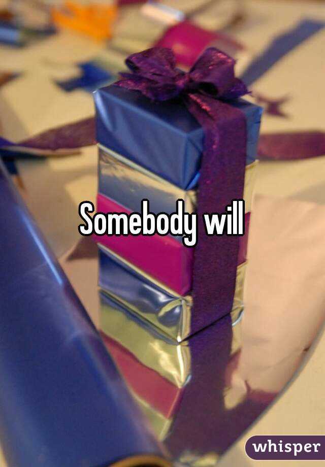 Somebody will