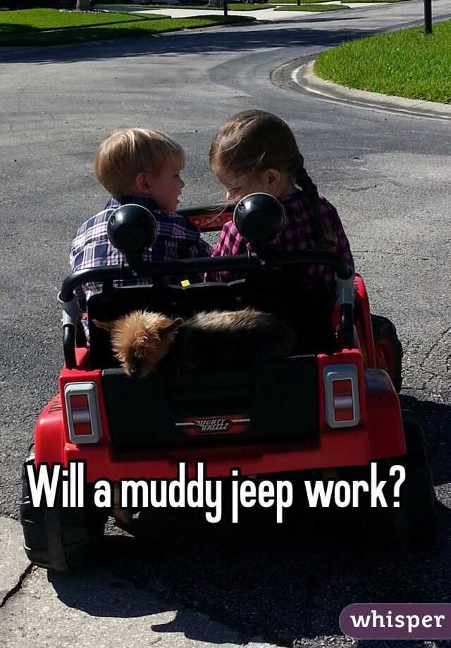 Will a muddy jeep work?