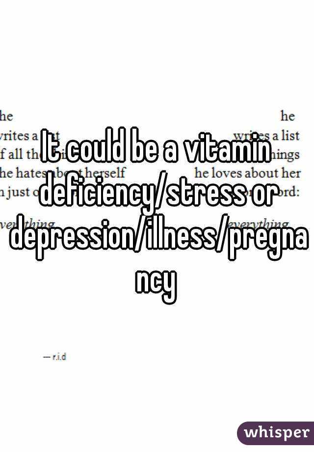 It could be a vitamin deficiency/stress or depression/illness/pregnancy