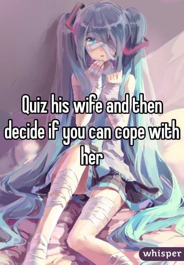 Quiz his wife and then decide if you can cope with her