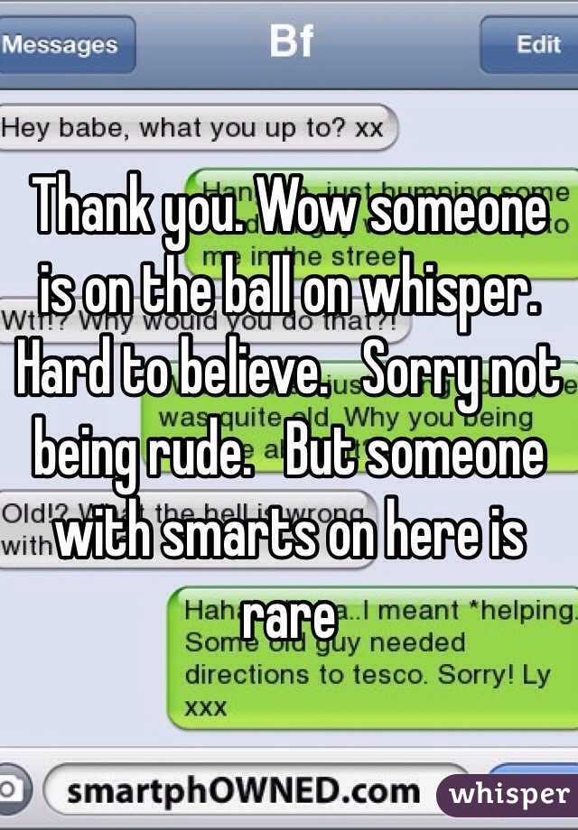Thank you. Wow someone is on the ball on whisper.  Hard to believe.   Sorry not being rude.   But someone with smarts on here is rare 