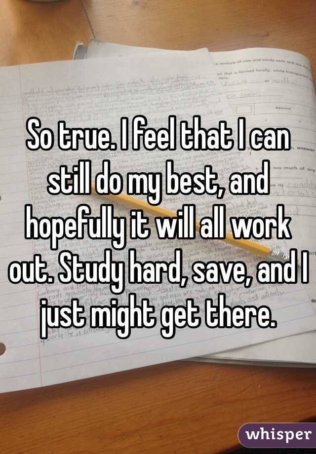 So true. I feel that I can still do my best, and hopefully it will all work out. Study hard, save, and I just might get there. 