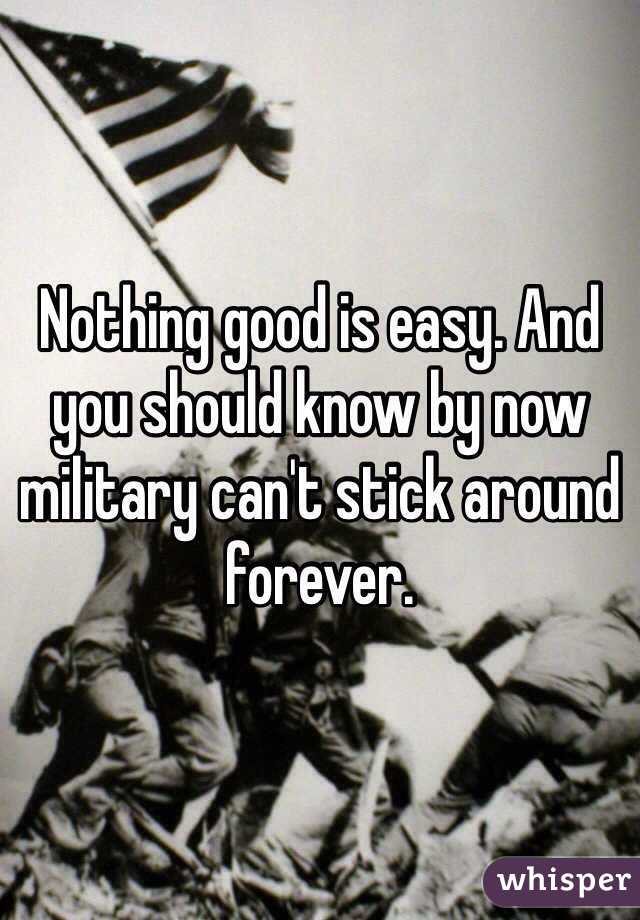 Nothing good is easy. And you should know by now military can't stick around forever. 