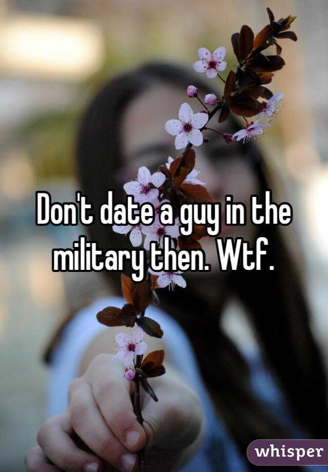 Don't date a guy in the military then. Wtf.