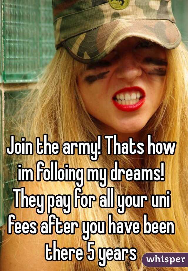 Join the army! Thats how im folloing my dreams! They pay for all your uni fees after you have been  there 5 years