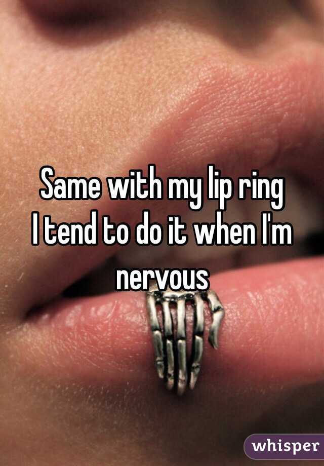 Same with my lip ring
I tend to do it when I'm nervous 