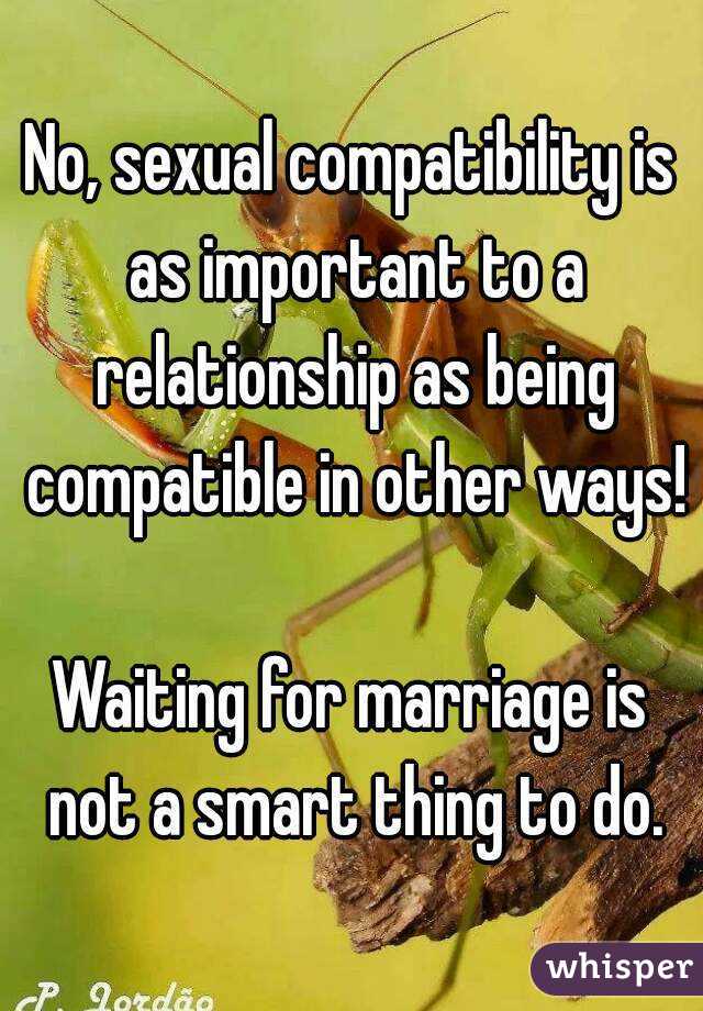 No, sexual compatibility is as important to a relationship as being compatible in other ways! 
Waiting for marriage is not a smart thing to do.
