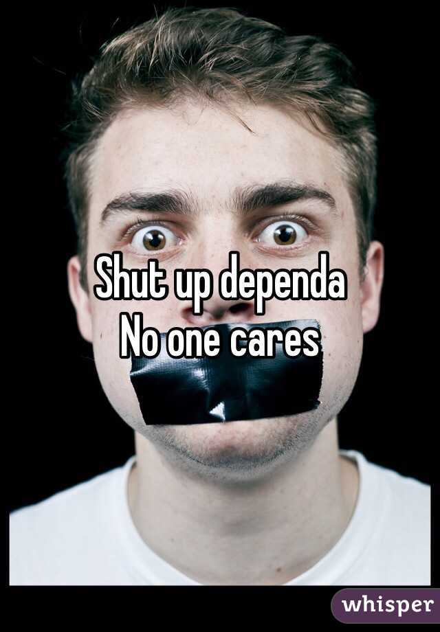 Shut up dependa
No one cares 