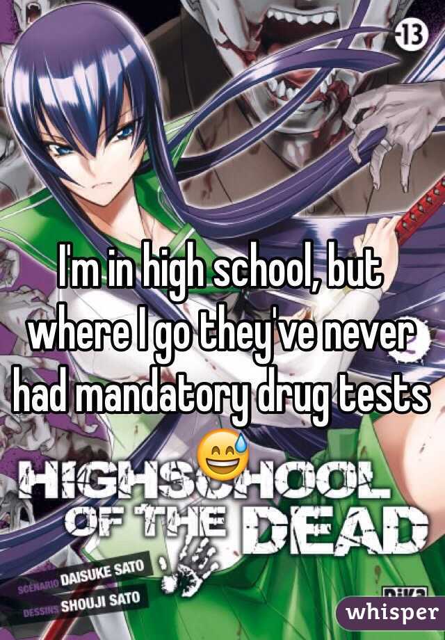 I'm in high school, but where I go they've never had mandatory drug tests 😅