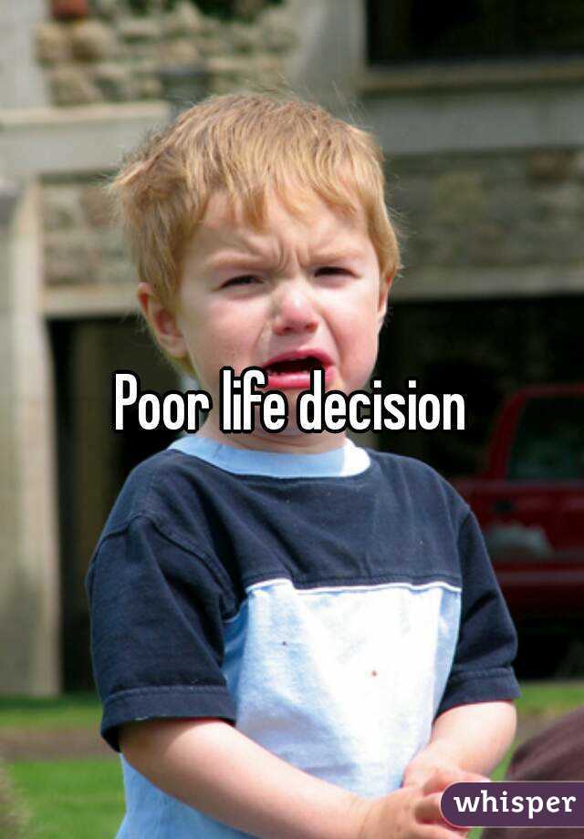 Poor life decision
