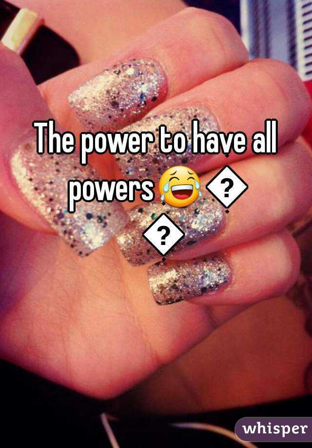 The power to have all powers😂😂😂
