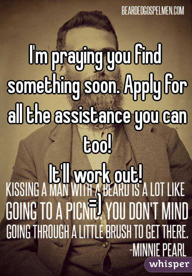 I'm praying you find something soon. Apply for all the assistance you can too!
It'll work out!
=)