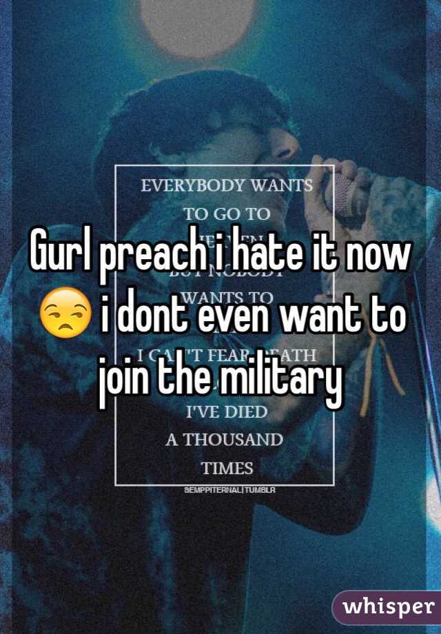 Gurl preach i hate it now 😒 i dont even want to join the military