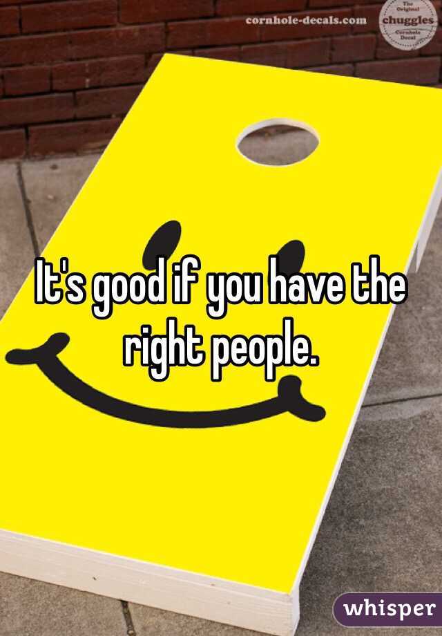 It's good if you have the right people.