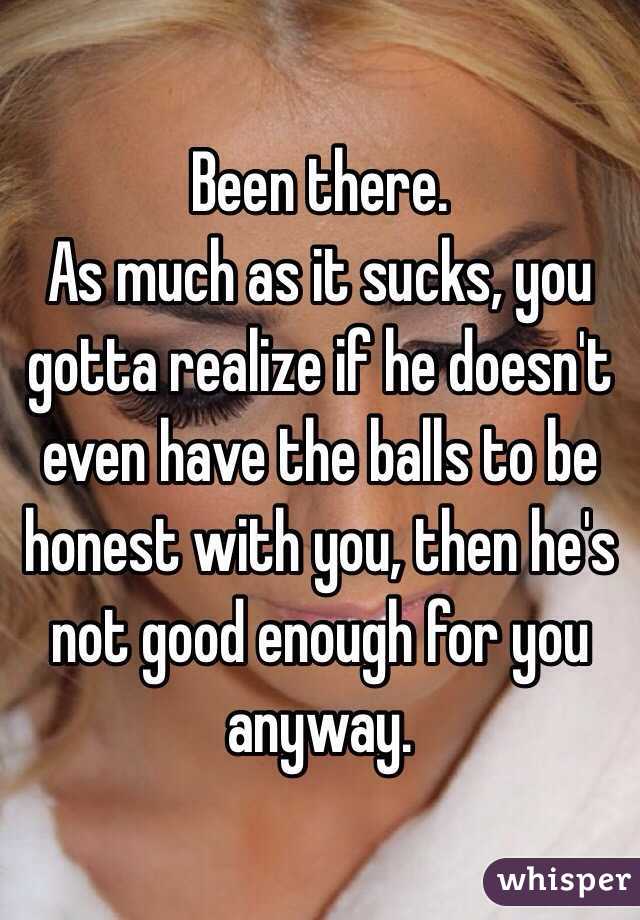 Been there.
As much as it sucks, you gotta realize if he doesn't even have the balls to be honest with you, then he's not good enough for you anyway.