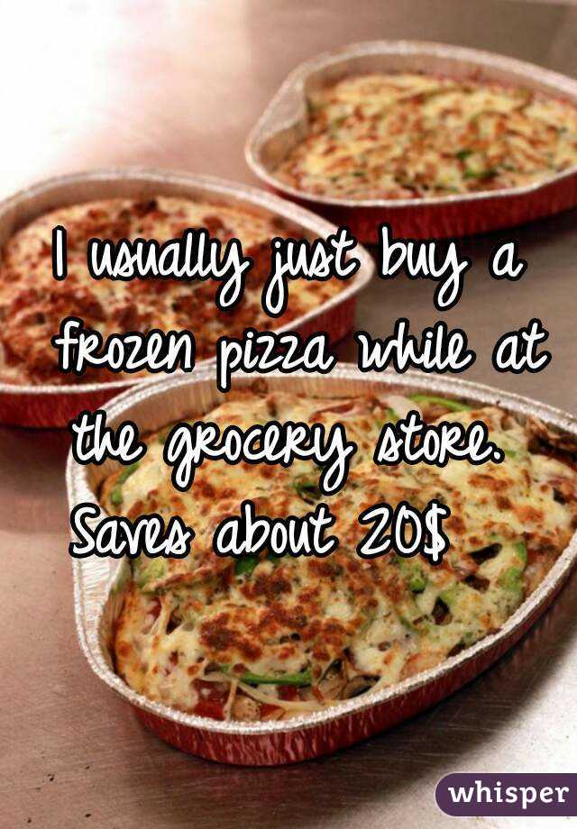 I usually just buy a frozen pizza while at the grocery store.  Saves about 20$   