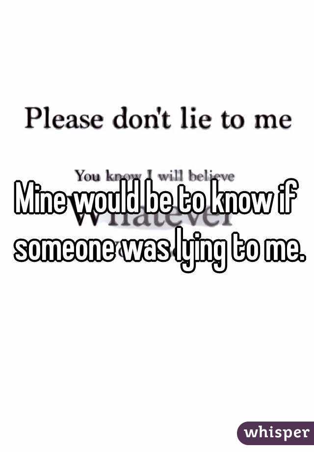 Mine would be to know if someone was lying to me.
