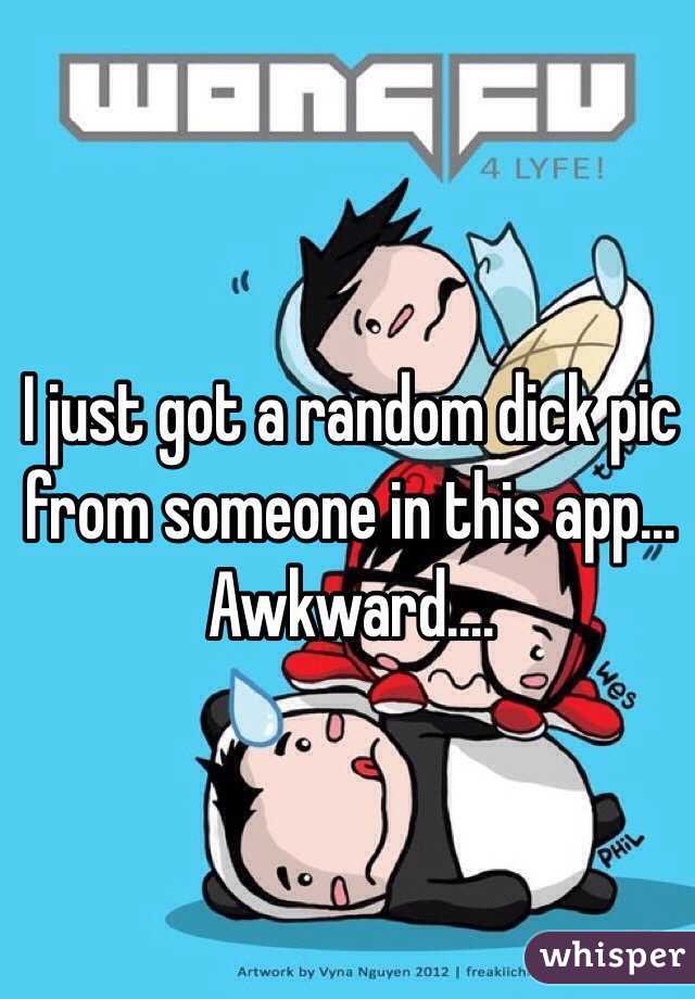 I just got a random dick pic from someone in this app... Awkward.... 