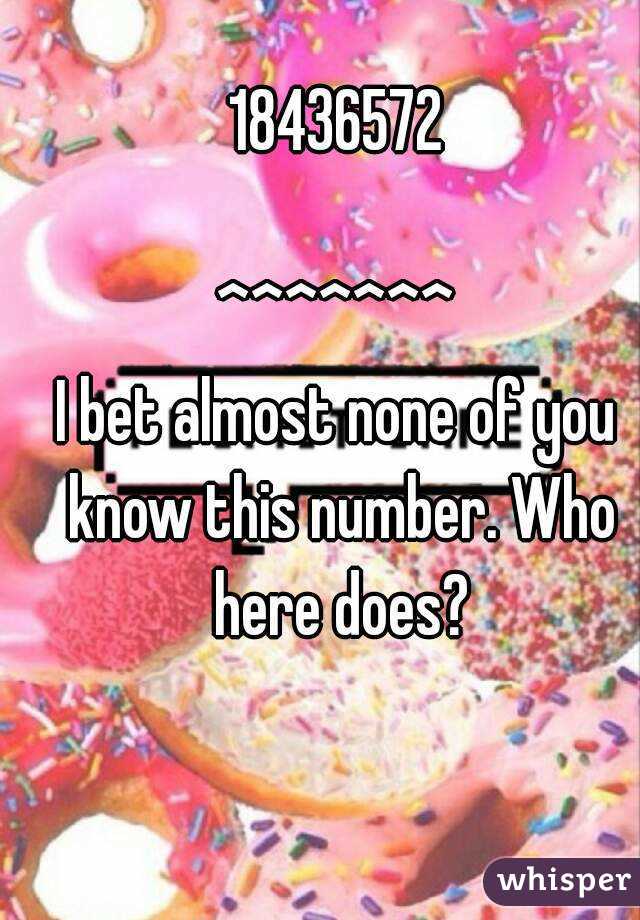18436572

^^^^^^^
I bet almost none of you know this number. Who here does?