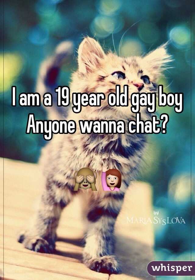 I am a 19 year old gay boy
Anyone wanna chat? 

🙈🙋