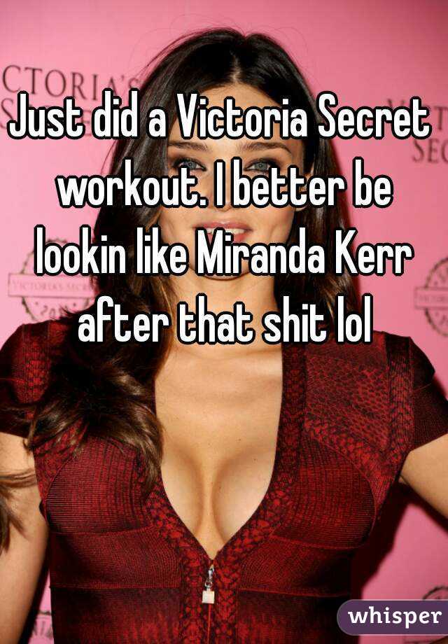 Just did a Victoria Secret workout. I better be lookin like Miranda Kerr after that shit lol
